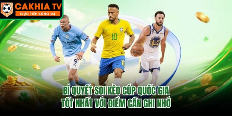 Bí Quyết Soi Kèo Cúp Quốc Gia Tốt Nhất Với Điểm Cần Ghi Nhớ