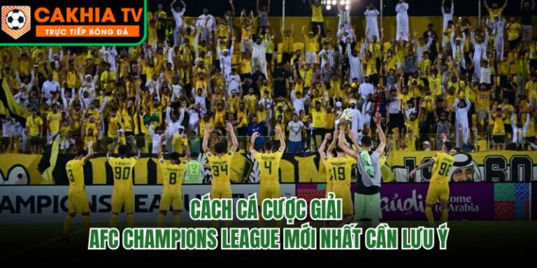 Cách Cá Cược Giải AFC Champions League Mới Nhất Cần Lưu Ý