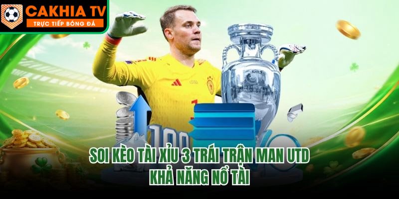 Soi Kèo Tài Xỉu 3 Trái Trận Man Utd – Khả Năng Nổ Tài